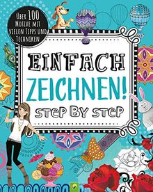 Einfach zeichnen! Step by Step: Über 100 Motive mit vielen Tipps und Techniken