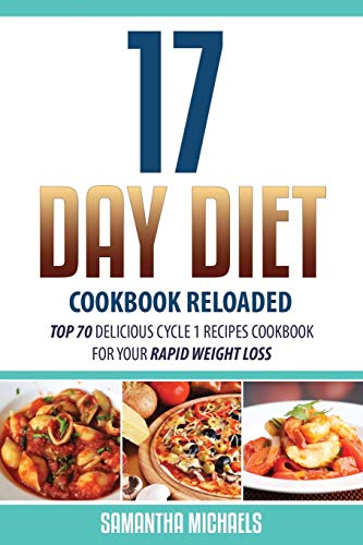 17 Day Diet Cookbook Reloaded: Top 70 Delicious Cycle 1 Recipes Cookbook For You: Top 70 Delicious Cycle 1 Recipes Cookbook for Your Rapid Weight Loss