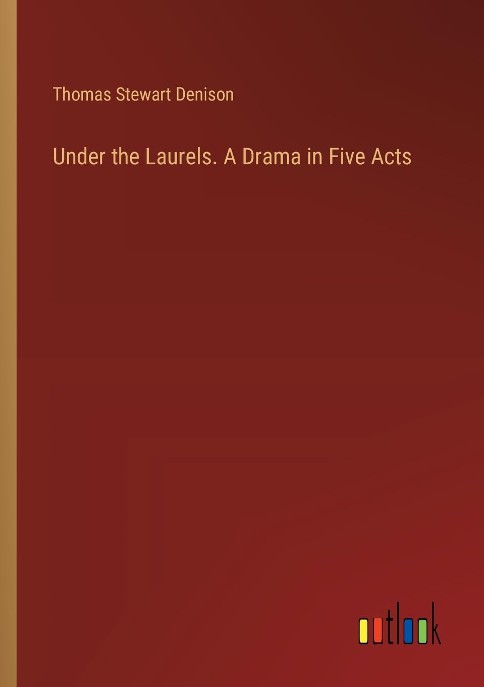 Under the Laurels. A Drama in Five Acts