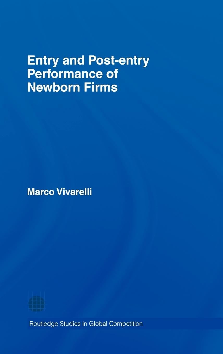Entry and Post-Entry Performance of Newborn Firms (Routledge Studies in Global Cometition, Band 32)