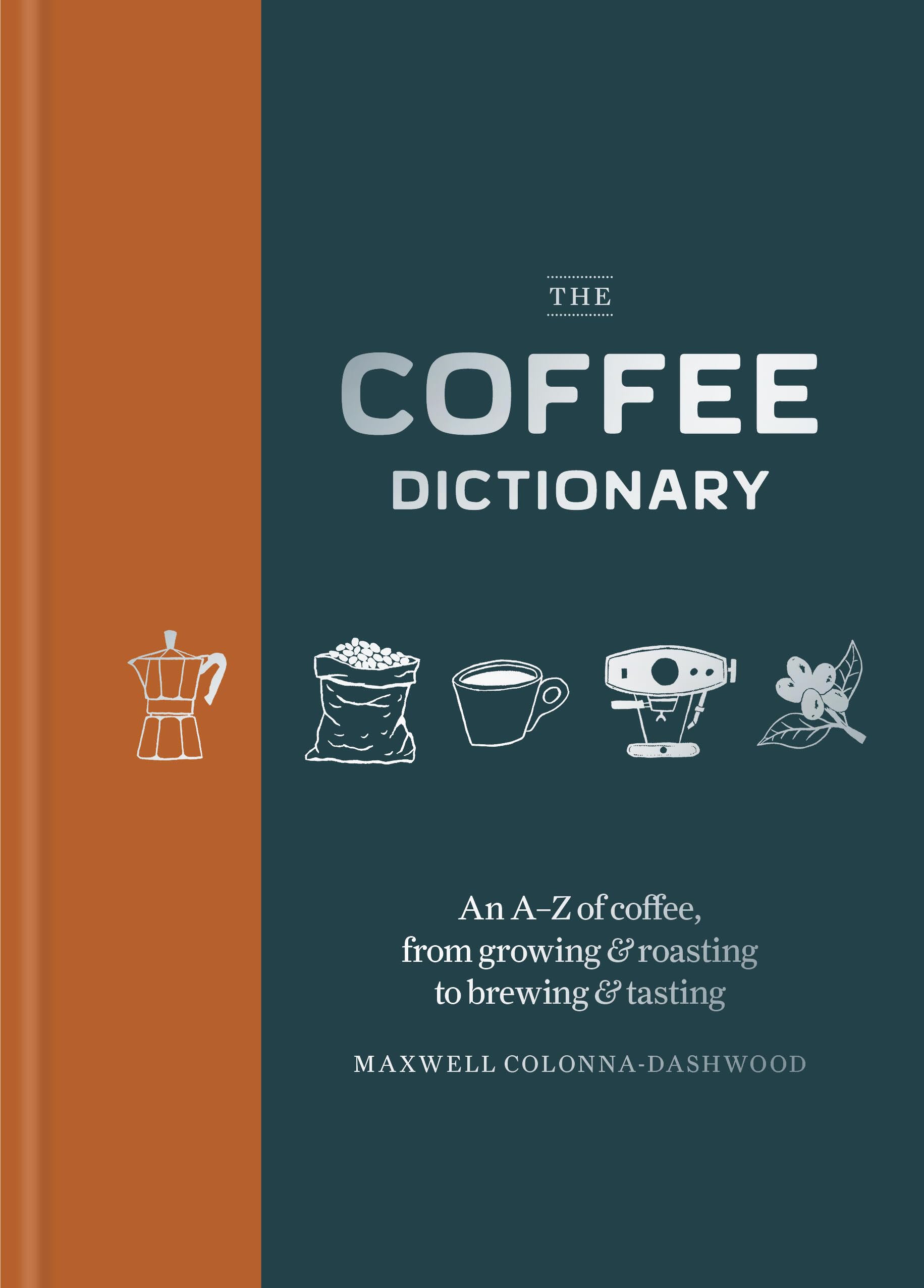 The Coffee Dictionary: An A-Z of coffee, from growing & roasting to brewing & tasting