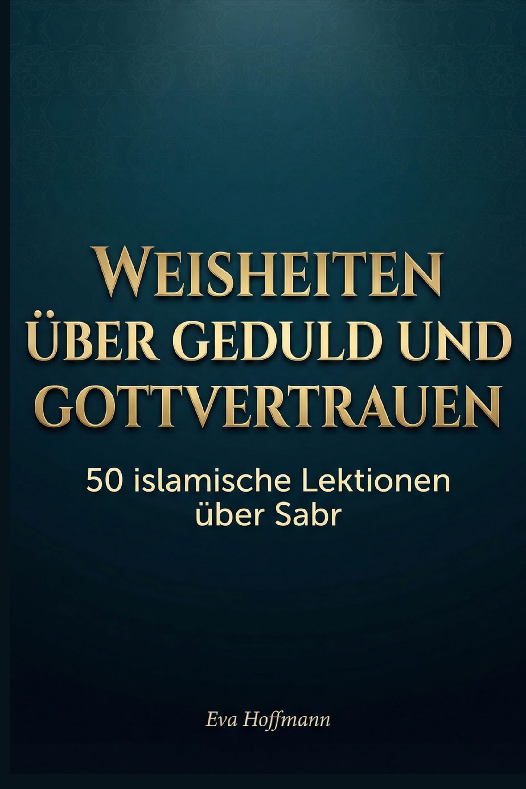 Weisheiten über Geduld und Gottvertrauen: 50 islamische Lektionen über Sabr
