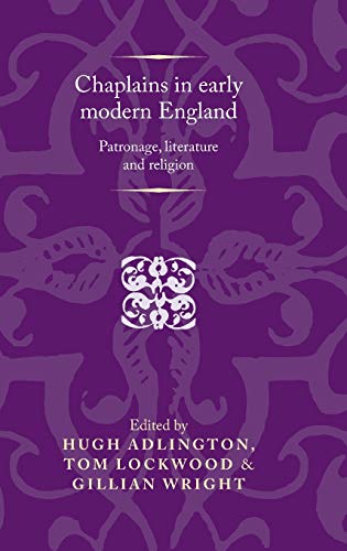Chaplains in early modern England: Patronage, literature and religion (Politics, Culture and Society in Early Modern Britain)