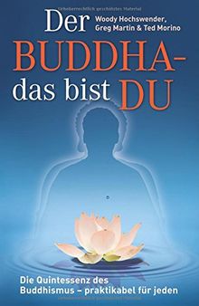 Der Buddha - das bist DU: Die Quintessenz des Buddhismus - praktikabel für jeden