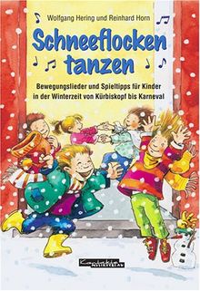 Schneeflocken tanzen: Bewegungslieder und Spieltipps für Kinder in der Winterzeit von Kürbiskopf bis Karneval