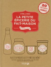 La petite épicerie du fait maison : original, 100 % naturel, unique