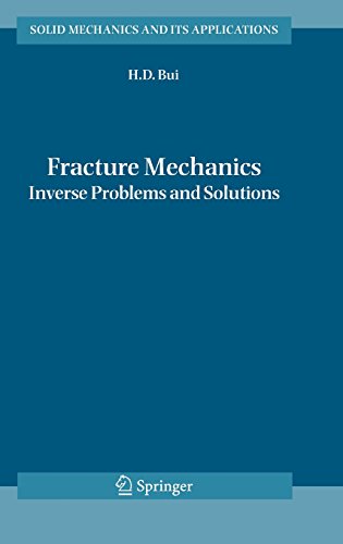 Fracture Mechanics: Inverse Problems and Solutions (Solid Mechanics and Its Applications)