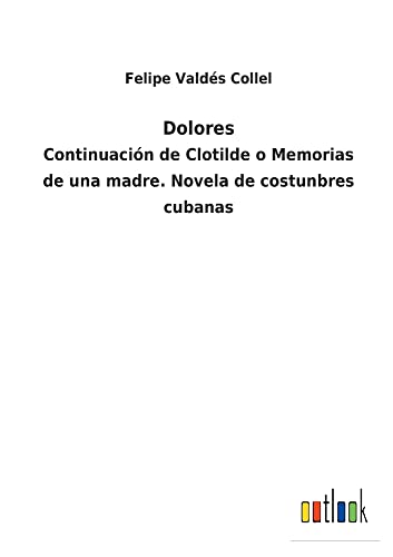Dolores: Continuación de Clotilde o Memorias de una madre. Novela de costunbres cubanas