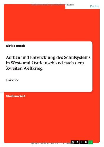 Aufbau und Entwicklung des Schulsystems in West- und Ostdeutschland nach dem Zweiten Weltkrieg: 1945-1953