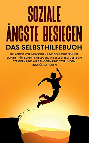 Soziale Ängste besiegen - Das Selbsthilfebuch: Die Angst vor Menschen und Schüchternheit Schritt für Schritt ablegen, Ihr Selbstbewusstsein steigern und alle Phobien und Störungen endgültig heilen