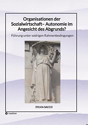 Organisationen der Sozialwirtschaft– Autonomie im Angesicht des Abgrunds?: Führung unter widrigen Rahmenbedingungen