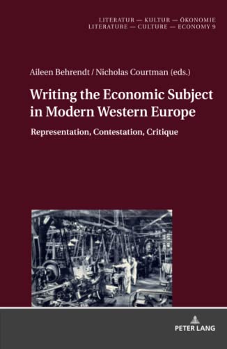 Writing the Economic Subject in Modern Western Europe: Representation, Contestation, Critique (Literatur – Kultur – Ökonomie / Literature – Culture – Economy, Band 9)