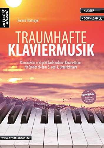 Traumhafte Klaviermusik: Romantische & gefühlvoll-moderne Klavierstücke, für Spieler ab dem 3. und 4. Unterrichtsjahr (inkl. Download). Spielbuch für Piano. Klaviernoten. Balladen.