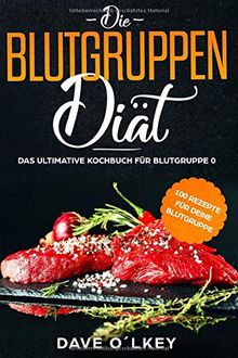 Die Blutgruppendiät - Das ultimative Kochbuch für Blutgruppe 0: Kochbuch für Blutgruppe 0 mit 100 Rezepten zur Blutgruppenernährung nach Adamo, geeignet für Anfänger und Beginner, als ebook oder Buch.