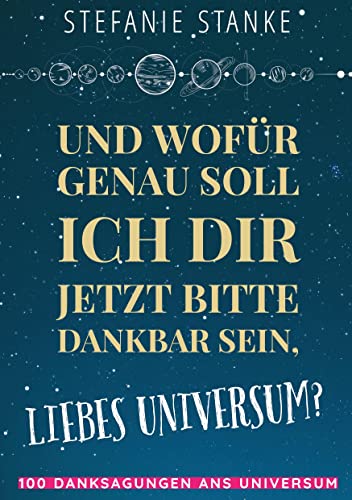 Und wofür genau soll ich dir jetzt bitte dankbar sein, liebes Universum?: DE