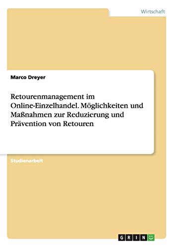 Retourenmanagement im Online-Einzelhandel. Möglichkeiten und Maßnahmen zur Reduzierung und Prävention von Retouren