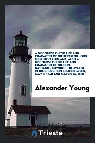 A Discourse on the Life and Character of the Reverend John Thornton Kirkland; Also a Discourse on the Life and Character of the Hon. Nathaniel ... Church Green, May 3, 1840 and March 25, 1838