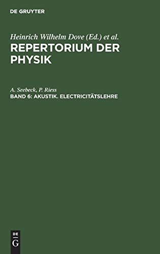Akustik. Electricitätslehre: Mit Zwei Figurentafeln, Aus: Repertorium Der Physik: Enthaltend Eine Vollständige Zusammenstellung Der Neuern Fortschritte Dieser Wissenschaft, Bd. 6