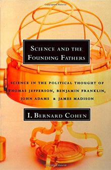 Science and the Founding Fathers: Science in the Political Thought of Jefferson, Franklin, Adams, and Madison