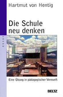 Die Schule neu denken: Eine Übung in pädagogischer Vernunft (Beltz Taschenbuch / Pädagogik)