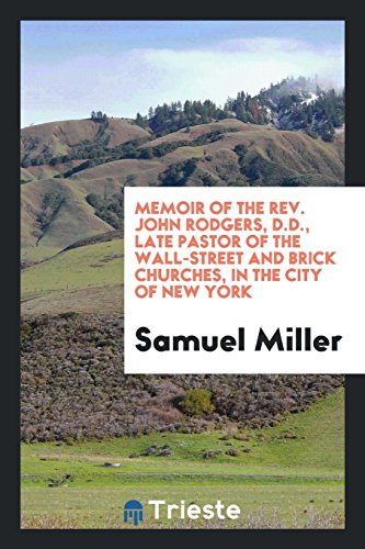 Memoir of the Rev. John Rodgers, D.D., late pastor of the Wall-street and Brick churches, in the city of New York