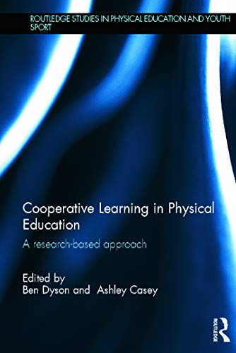 Cooperative Learning in Physical Education: A research based approach (Routledge Studies in Physical Education and Youth Sport, Band 13)