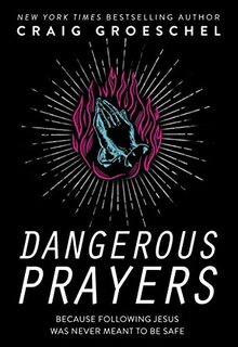 Dangerous Prayers: Because Following Jesus Was Never Meant to Be Safe