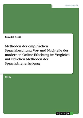 Methoden der empirischen Sprachforschung. Vor- und Nachteile der modernen Online-Erhebung im Vergleich mit üblichen Methoden der Sprachdatenerhebung