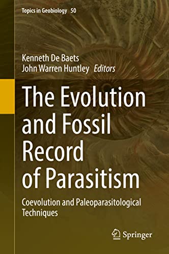The Evolution and Fossil Record of Parasitism: Coevolution and Paleoparasitological Techniques (Topics in Geobiology, 50, Band 50)