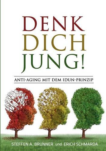 Denk Dich jung!: Anti-Aging mit dem Idun-Prinzip