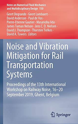 Noise and Vibration Mitigation for Rail Transportation Systems: Proceedings of the 13th International Workshop on Railway Noise, 16-20 September 2019, ... and Multidisciplinary Design, 150, Band 150)