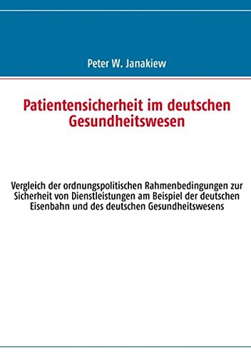 Patientensicherheit im deutschen Gesundheitswesen: Vergleich der ordnungspolitischen Rahmenbedingungen zur Sicherheit von Dienstleistungen am Beispiel ... Eisenbahn und des deutschen Gesundheitswesens