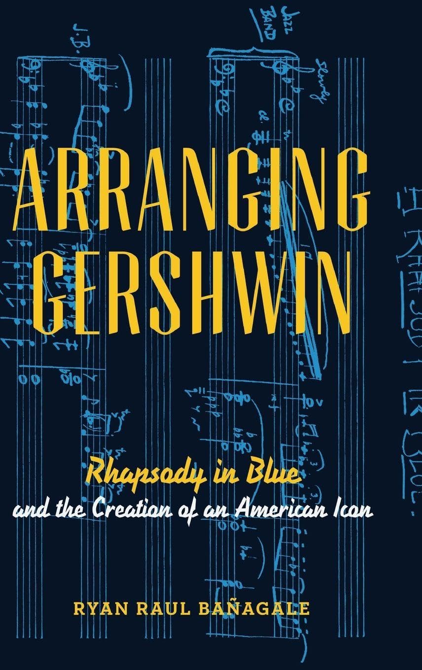 Arranging Gershwin: Rhapsody in Blue and the Creation of an American Icon