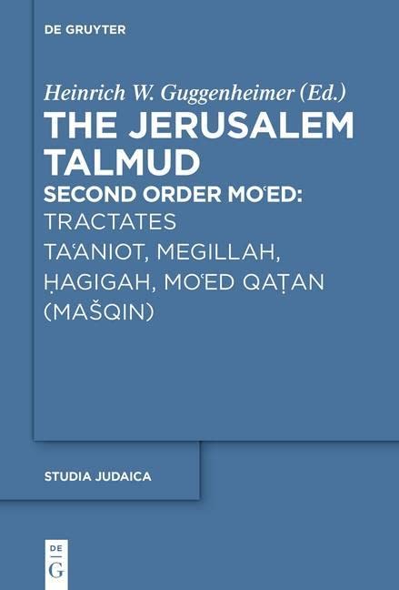 Guggenheimer, Heinrich W. Tractates Ta'aniot, Megillah, Hagigah And Mo'ed Qatan (Mašqin), Second Order Mo'ed, Tractates Ta'aniot, Megillah, Hagigah, Mo'ed Qatan (Masqin)