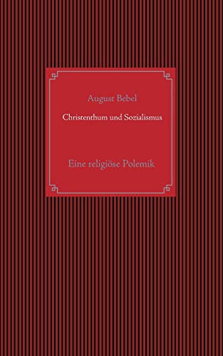 Christenthum und Sozialismus: Eine religiöse Polemik zwischen Herrn Kaplan Hohoff in Hüffe und A. Bebel (dem Verfasser der Schrift: Die ... und der Landtage und die Sozialdemokratie)