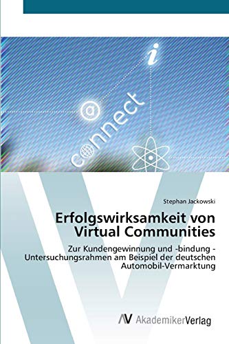 Erfolgswirksamkeit von Virtual Communities: Zur Kundengewinnung und -bindung - Untersuchungsrahmen am Beispiel der deutschen Automobil-Vermarktung