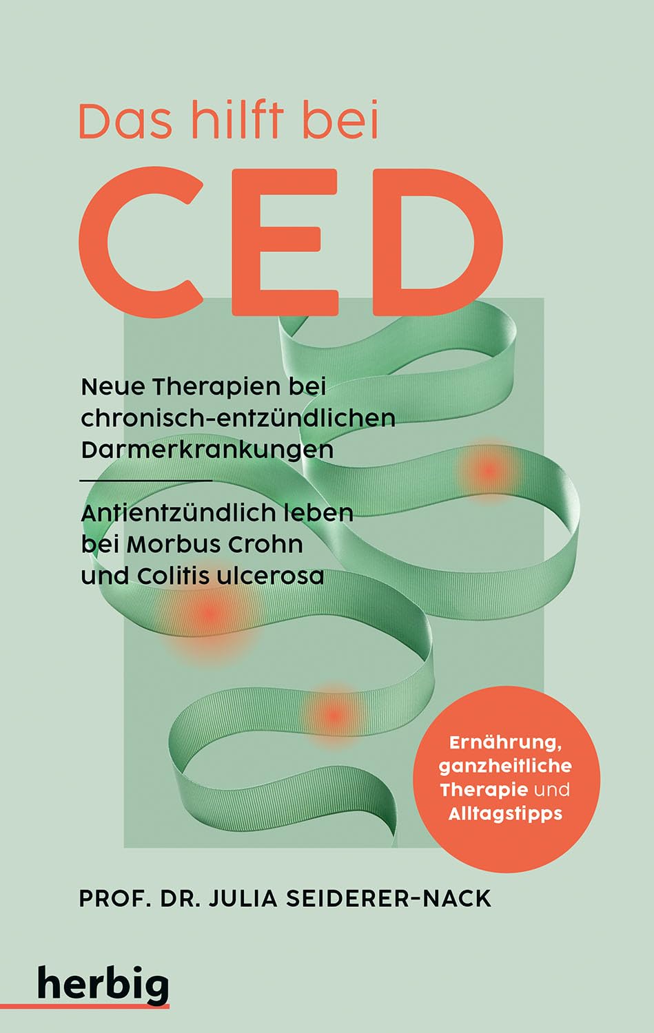 Das hilft bei CED: Neue Therapien bei chronisch-entzündlichen Darmerkrankungen. Antientzündlich leben bei Morbus Crohn und Colitis ulcerosa. Ernährung, ganzheitliche Therapie und Alltagstipps