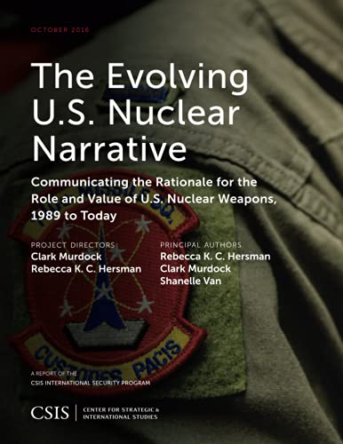 Lisa Sawyer Samp The Evolving U.S. Nuclear Narrative, Communicating The Rationale For The Role And Value Of U.S. Nuclear Weapons, 1989 To Today (Center For Strategic