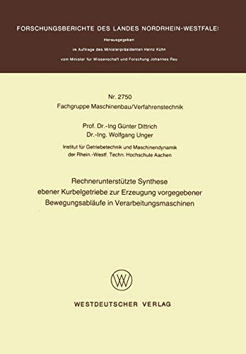 Rechnerunterstützte Synthese ebener Kurbelgetriebe zur Erzeugung vorgegebener Bewegungsabläufe in Verarbeitungsmaschinen (Forschungsberichte des Landes Nordrhein-Westfalen, 2750, Band 2750)