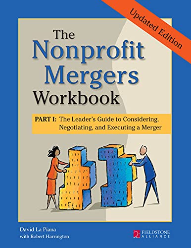 Nonprofit Mergers Workbook Part I: The Leader's Guide to Considering, Negotiating, and Executing a Merger