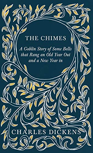 The Chimes - A Goblin Story of Some Bells that Rang an Old Year Out and a New Year in: With Appreciations and Criticisms By G. K. Chesterton