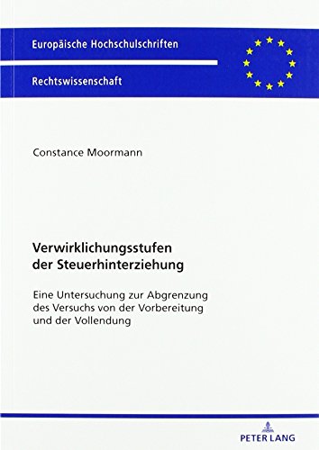 Verwirklichungsstufen der Steuerhinterziehung: Eine Untersuchung zur Abgrenzung des Versuchs von der Vorbereitung und der Vollendung (Europäische ... Universitaires Européennes, Band 6012)