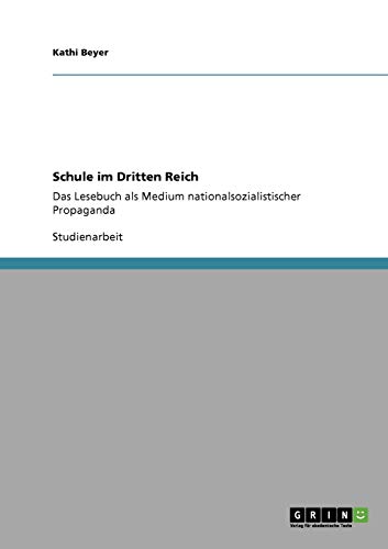 Schule im Dritten Reich: Das Lesebuch als Medium nationalsozialistischer Propaganda