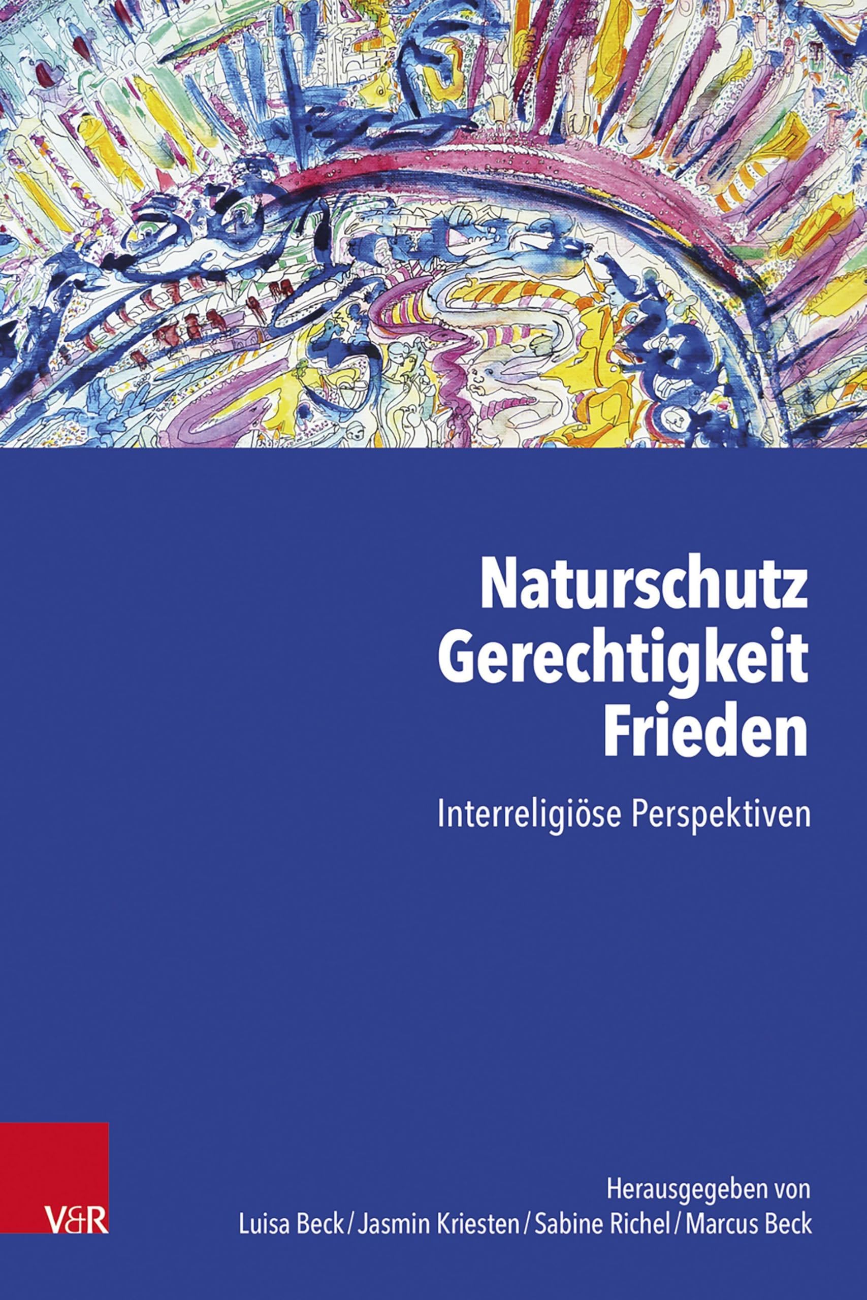Naturschutz – Gerechtigkeit – Frieden: Interreligiöse Perspektiven. Festschrift zum 60. Geburtstag von Prof.in Dr. Elisabeth Naurath