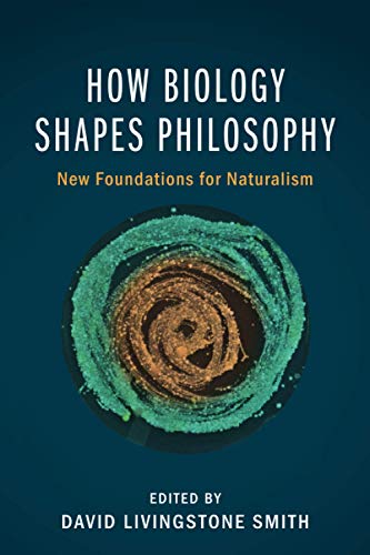 How Biology Shapes Philosophy: New Foundations for Naturalism