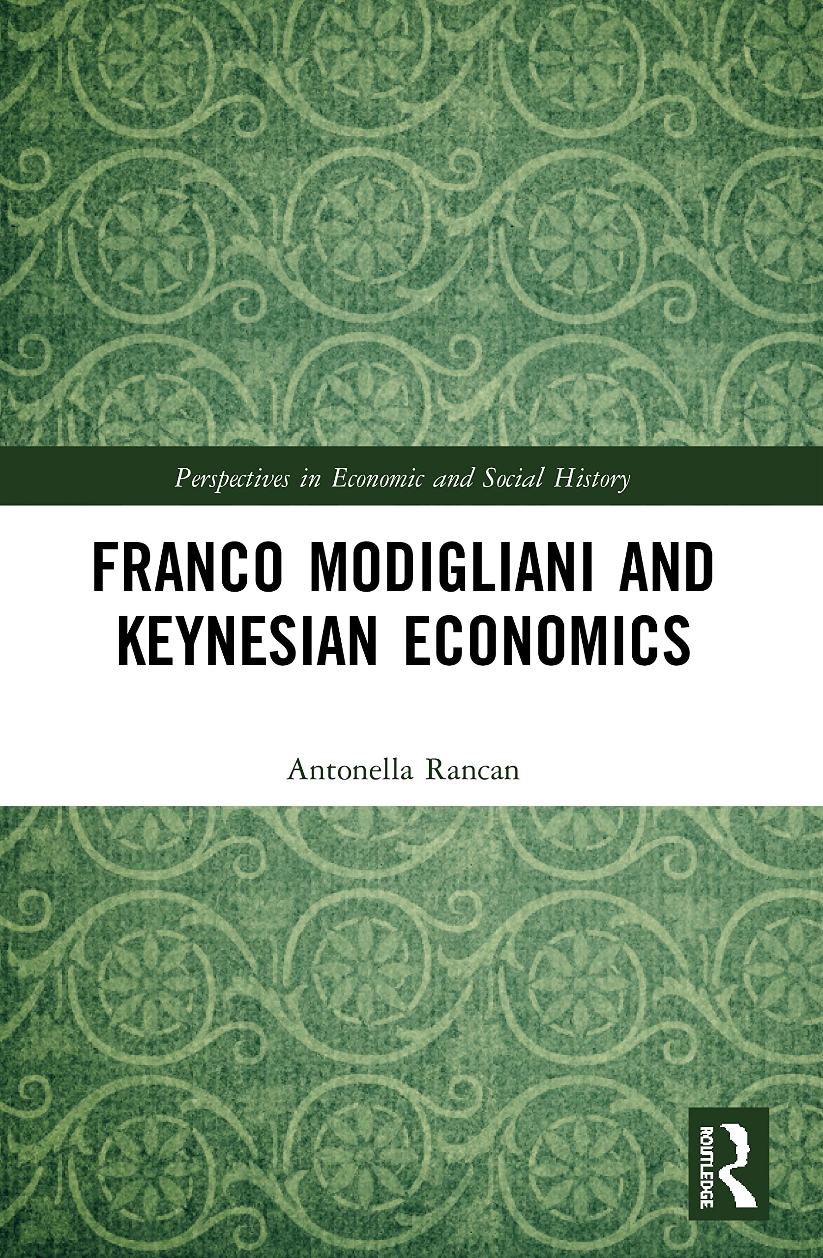 Franco Modigliani and Keynesian Economics: Theory, Facts and Policy (Perspectives in Economic and Social History)