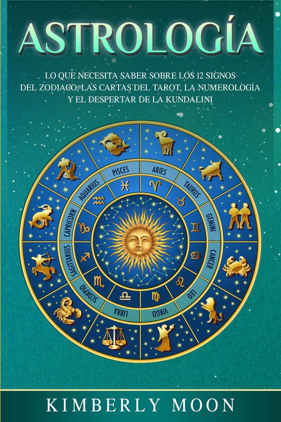 Astrología: Lo que necesita saber sobre los 12 signos del Zodiaco, las cartas del tarot, la numerología y el despertar de la kundalini