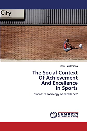 The Social Context Of Achievement And Excellence In Sports: Towards 'a sociology of excellence'