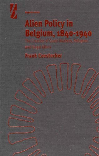 Alien Policy in Belgium, 1840-1940: The Creation of Guest Workers, Refugees and Illegal Immigrants