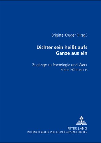 «Dichter sein heißt aufs Ganze aus sein»: Zugänge zu Poetologie und Werk Franz Fühmanns
